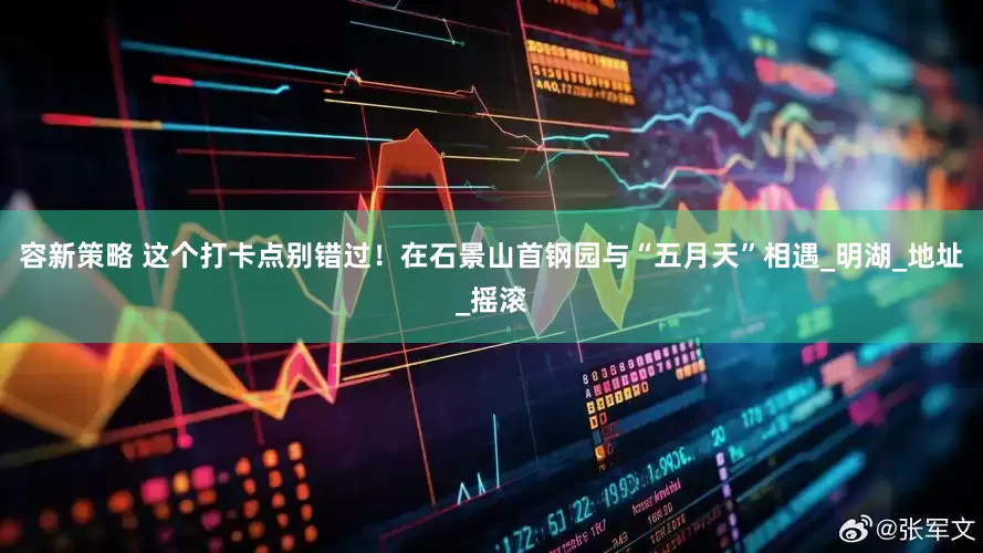 容新策略 这个打卡点别错过！在石景山首钢园与“五月天”相遇_明湖_地址_摇滚
